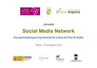 Jornada
Social Media Network
Una oportunidad para la promoción de la Ruta del Vino de Bullas
Bullas - 27 de Agosto 2013
 
