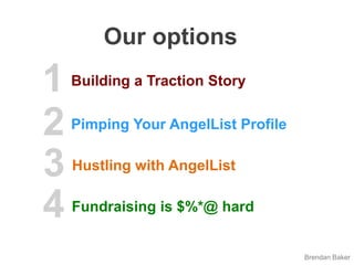 Our options<br />1<br />Building a Traction Story<br />2<br />Pimping Your AngelList Profile<br />3<br />Hustling with Ang...