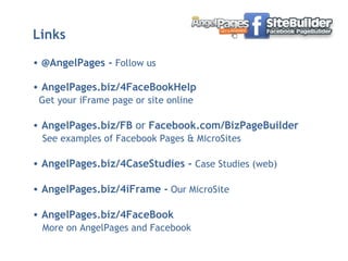 Links @AngelPages -  Follow us AngelPages.biz/4FaceBookHelp   Get your iFrame page or site online AngelPages.biz/FB  or  Facebook.com/BizPageBuilder   See examples of Facebook Pages & MicroSites AngelPages.biz/4CaseStudies -  Case Studies (web) AngelPages.biz/4iFrame -   Our MicroSite AngelPages.biz/4FaceBook   More on AngelPages and Facebook 