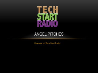 Featured on Tech Start Radio
ANGEL PITCHES
 