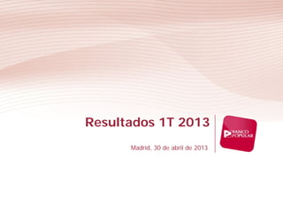 Resultados 1T 2013
Madrid, 30 de abril de 2013
 