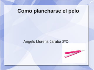 Como plancharse el pelo




  Angels Llorens Jaraba 2ºD
 