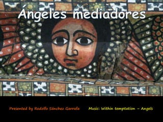 Presented by Rodolfo Sánchez Garrafa Music: Within temptation – Angels
 