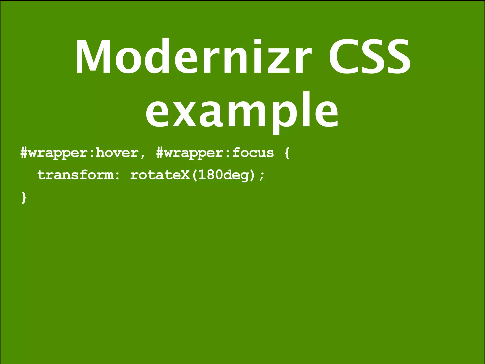 Modernizr CSS
        example
#wrapper:hover, #wrapper:focus {
  transform: rotateX(180deg);
}
 