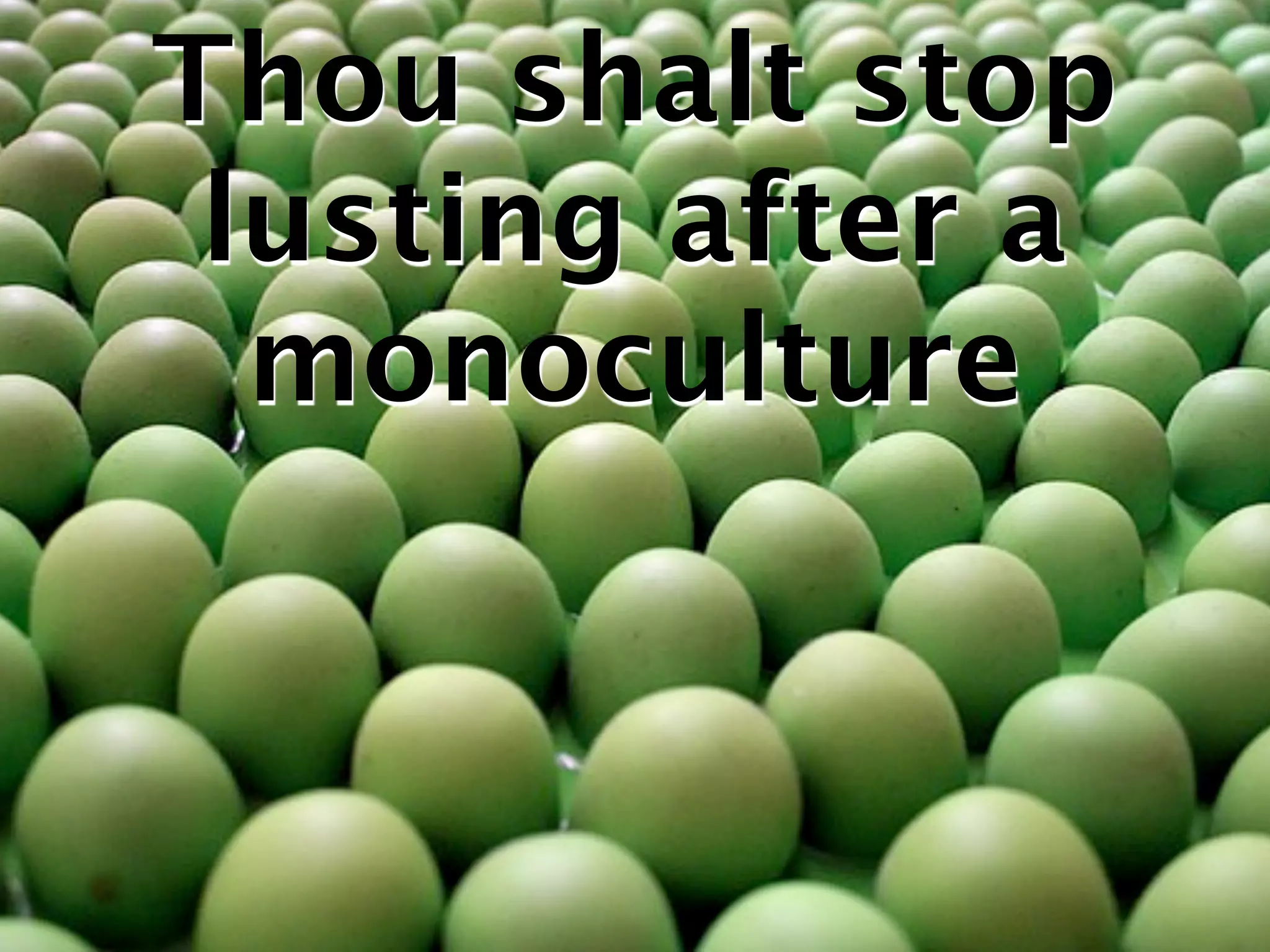 Thou shalt stop
 lusting after a
  monoculture
 