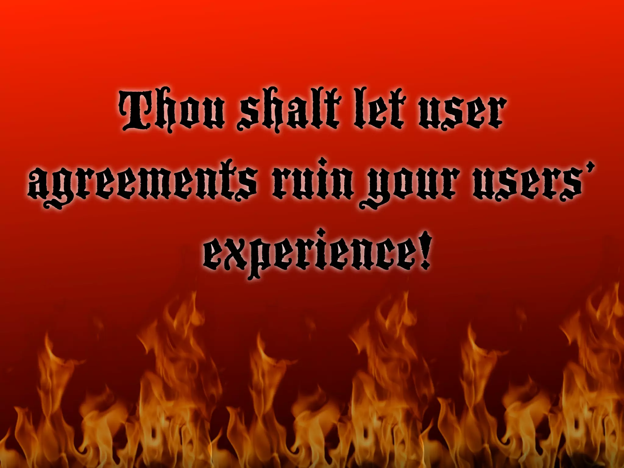 Thou shalt let user
agreements ruin your users’
       experience!
 