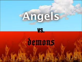 Angels
  vs.
demons
 