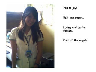 Yan si joy!! Bait yan soper… Loving and caring person… Part of the angels 