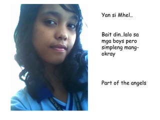 Yan si Mhel.. Bait din..lalo sa mga boys pero simpleng mang-okray Part of the angels 