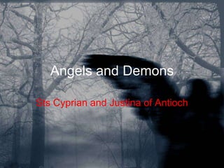 Angels and Demons

Sts Cyprian and Justina of Antioch
 