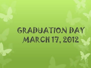 GRADUATION DAY
 MARCH 17, 2012
 