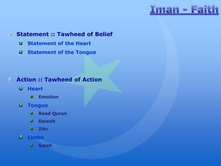 Statement :: Tawheed of Belief
   Statement of the Heart
   Statement of the Tongue




Action :: Tawheed of Action
   Heart
      Emotion

   Tongue
      Read Quran
      Dawah
      Zikr

   Limbs
      Salah
 