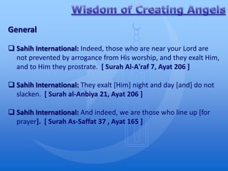 General

 Sahih International: Indeed, those who are near your Lord are
  not prevented by arrogance from His worship, and they exalt Him,
  and to Him they prostrate. [ Surah Al-A'raf 7, Ayat 206 ]

 Sahih International: They exalt [Him] night and day [and] do not
  slacken. [ Surah al-Anbiya 21, Ayat 206 ]

 Sahih International: And indeed, we are those who line up [for
  prayer]. [ Surah As-Saffat 37 , Ayat 165 ]
 