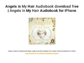 Angels in My Hair Audiobook download free
| Angels in My Hair Audiobook for iPhone
Angels in My Hair Audiobook download | Angels in My Hair Audiobook free | Angels in My Hair Audiobook for iPhone
LINK IN PAGE 4 TO LISTEN OR DOWNLOAD BOOK
 