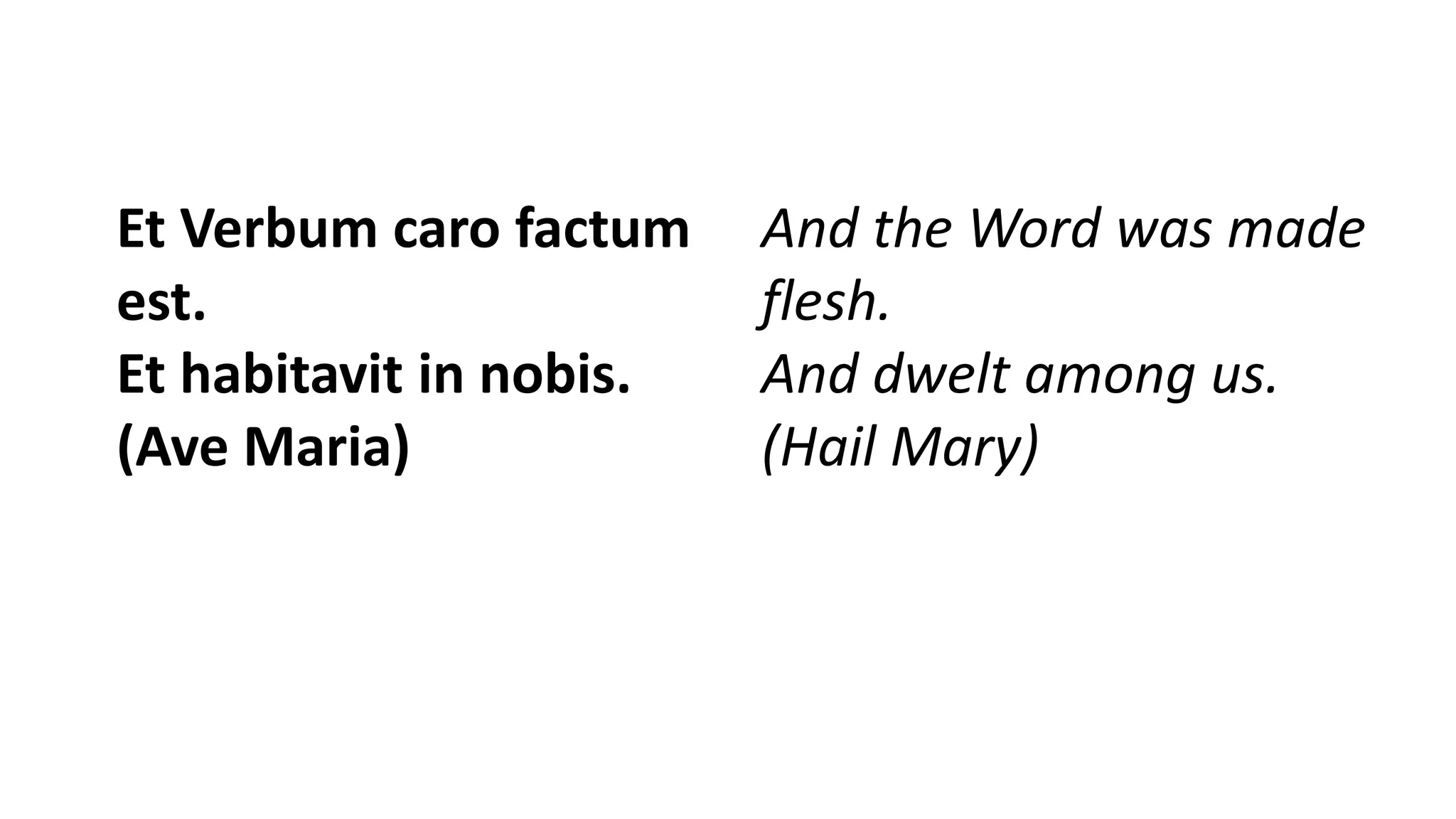 Et Verbum caro factum
est.
Et habitavit in nobis.
(Ave Maria)
And the Word was made
flesh.
And dwelt among us.
(Hail Mary)