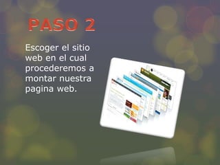 Escoger el sitio
web en el cual
procederemos a
montar nuestra
pagina web.