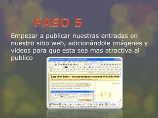 Empezar a publicar nuestras entradas en
nuestro sitio web, adicionándole imágenes y
videos para que esta sea mas atractiva al
publico