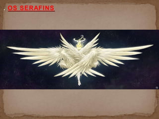 . OS SERAFINS
 