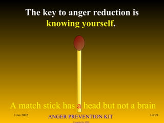 The key to anger reduction is  knowing yourself .  