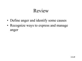 2-2-49
Review
• Define anger and identify some causes
• Recognize ways to express and manage
anger
 