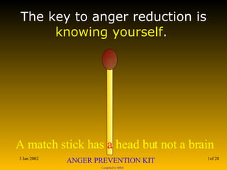 The key to anger reduction is  knowing yourself .  
