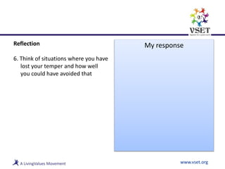 Reflection
6. Think of situations where you have
lost your temper and how well
you could have avoided that
www.vset.org
My response
 