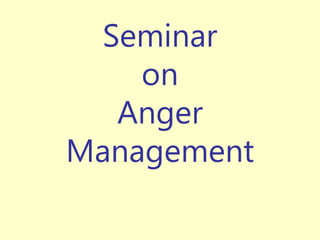Seminar
on
Anger
Management
 