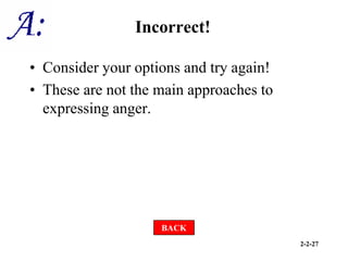 2-2-27
Incorrect!
• Consider your options and try again!
• These are not the main approaches to
expressing anger.
BACK
 