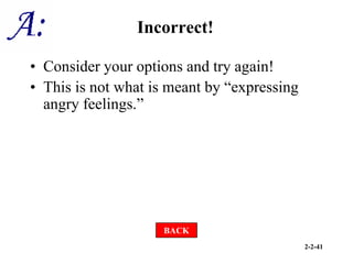 2-2-41
Incorrect!
• Consider your options and try again!
• This is not what is meant by “expressing
angry feelings.”
BACK
 