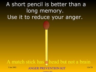 A short pencil is better than a long memory.  Use it to reduce your anger.  
