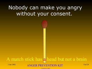 Nobody can make you angry without your consent.  