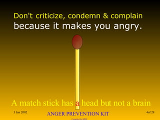 Don't   criticize, condemn & complain  because it makes you angry. 