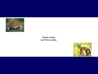 Speak slowly , but think quickly. 