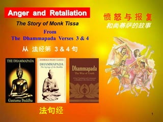 1
From
The Dhammapada Verses 3 & 4
从 法经第 3 & 4 句
法句经
The Story of Monk Tissa
愤 怒 与 报 复
和尚蒂萨的故事
 