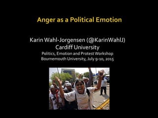 Karin Wahl-Jorgensen (@KarinWahlJ)
Cardiff University
Politics, Emotion and Protest Workshop
Bournemouth University, July 9-10, 2015
 