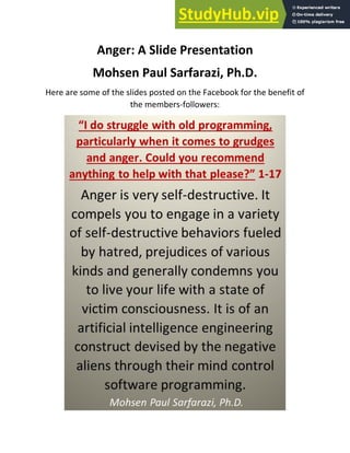 Anger: A Slide Presentation
Mohsen Paul Sarfarazi, Ph.D.
Here are some of the slides posted on the Facebook for the benefit of
the members-followers:
 
