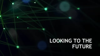 36
LOOKING TO THE
FUTURE
 