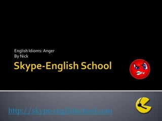 Skype-English School English Idioms: Anger By Nick 