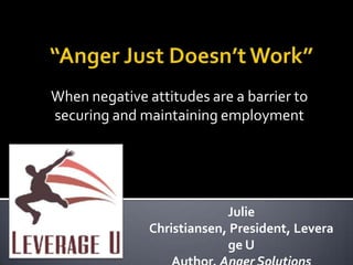 When negative attitudes are a barrier to
securing and maintaining employment
Julie
Christiansen, President, Levera
ge U
 