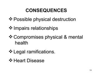CONSEQUENCES Possible physical destruction Impairs relationships  Compromises physical & mental  health Legal ramifications. Heart Disease  