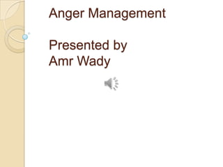 Anger Management
Presented by
Amr Wady
 