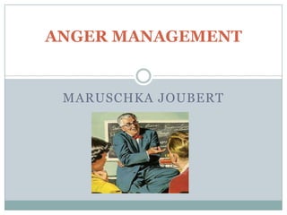 ANGER MANAGEMENT

MARUSCHKA JOUBERT

 