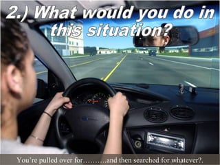 You’re pulled over for……….and then searched for whatever?.
 