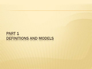 PART 1
DEFINITIONS AND MODELS
 