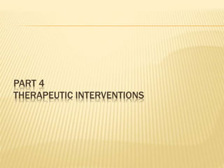 PART 4
THERAPEUTIC INTERVENTIONS
 