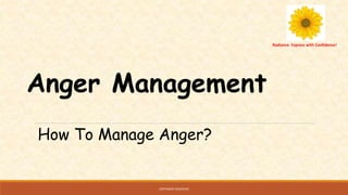Anger Management
Radiance- Express with Confidence!
COPYRIGHT RESERVED
How To Manage Anger?
 