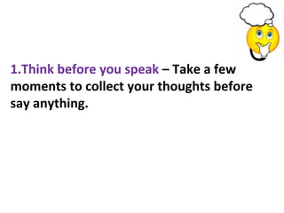 THI
1.Think before you speak – Take a few
moments to collect your thoughts before
say anything.
 