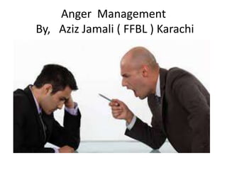 Anger Management
By, Aziz Jamali ( FFBL ) Karachi
 
