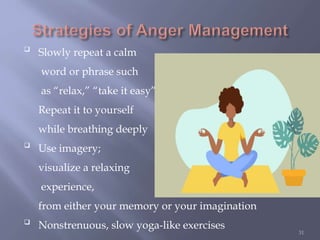 
Slowly repeat a calm
word or phrase such
as “relax,” “take it easy”
Repeat it to yourself
while breathing deeply

Use imagery;
visualize a relaxing
experience,
from either your memory or your imagination

Nonstrenuous, slow yoga-like exercises
31
 