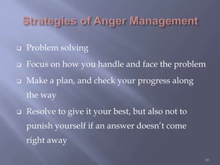  Problem solving
 Focus on how you handle and face the problem
 Make a plan, and check your progress along
the way
 Resolve to give it your best, but also not to
punish yourself if an answer doesn’t come
right away
40
 
